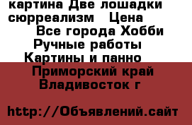 картина Две лошадки ...сюрреализм › Цена ­ 21 000 - Все города Хобби. Ручные работы » Картины и панно   . Приморский край,Владивосток г.